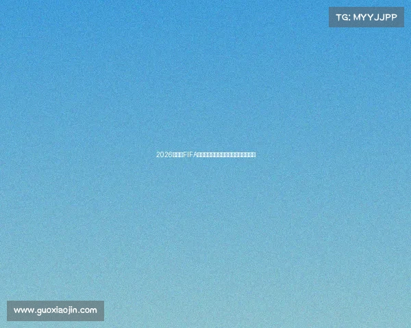2026世界杯FIFA最新世界排名全景解析与实力榜单观察 2026世界杯FIFA最新世界排名全景解析与实力榜单观察